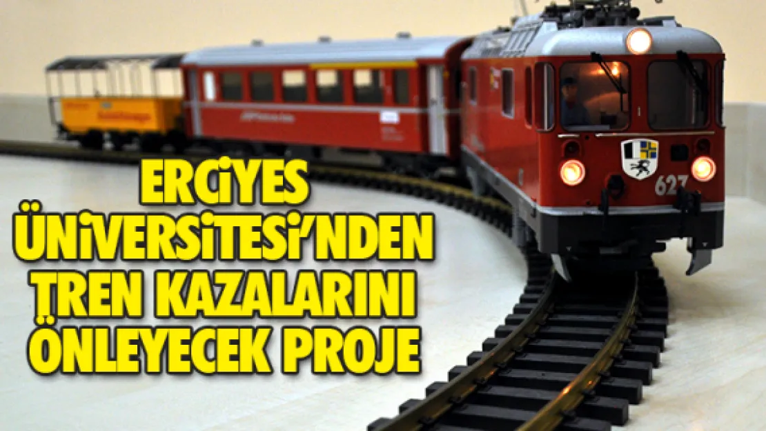 ERCiYES ÜNiVERSiTESi'NDEN TREN KAZALARINI ÖNLEYECEK PROJE