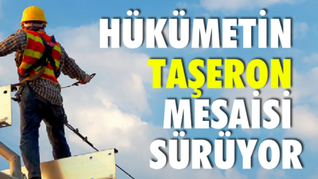 Hükümetin taşeron mesaisi sürüyor