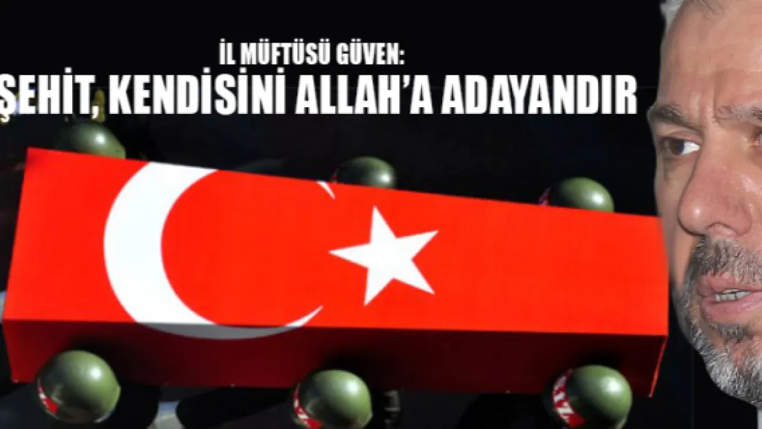 İl Müftüsü Güven:  Şehit, kendisini Allah'a adayandır