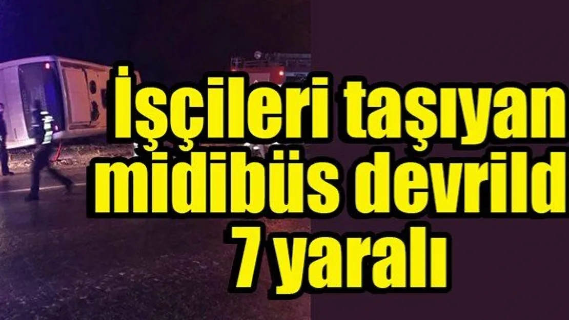 İşçileri taşıyan midibüs devrildi: 7 yaralı