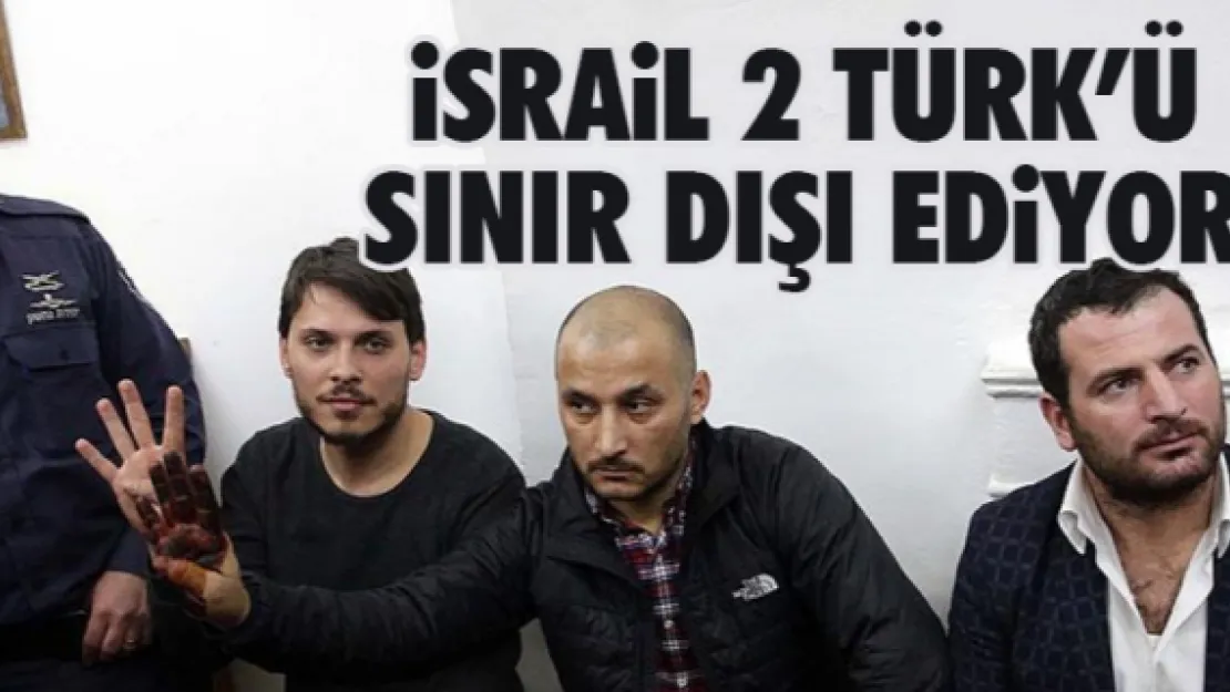 iSRAiL 2 TÜRK'Ü SINIR DIŞI EDiYOR