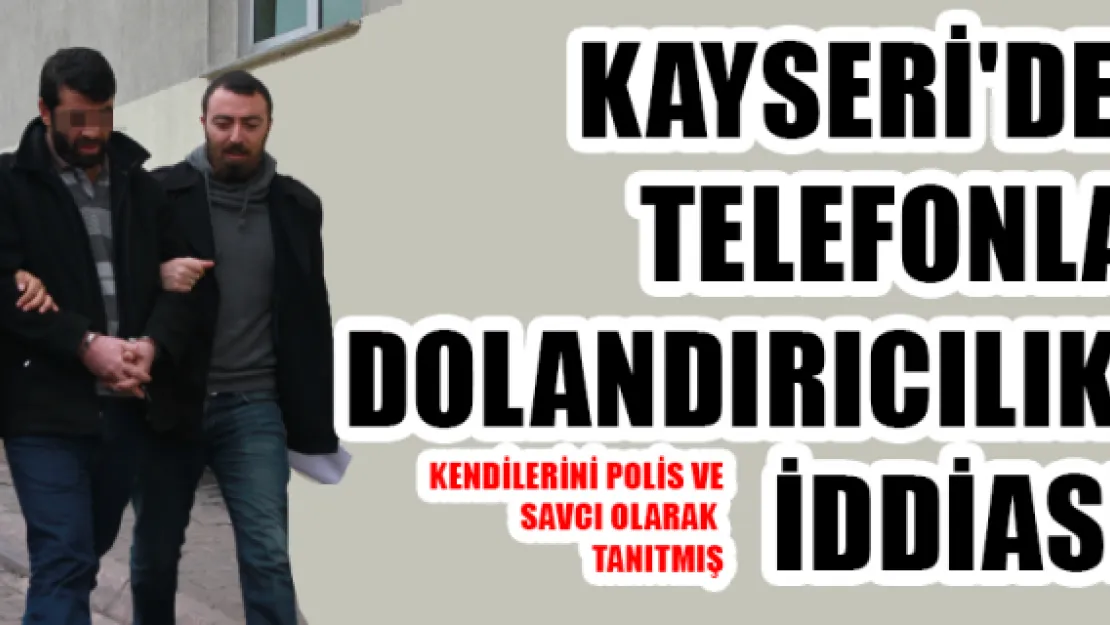 Kayseri'de telefonla dolandırıcılık iddiası