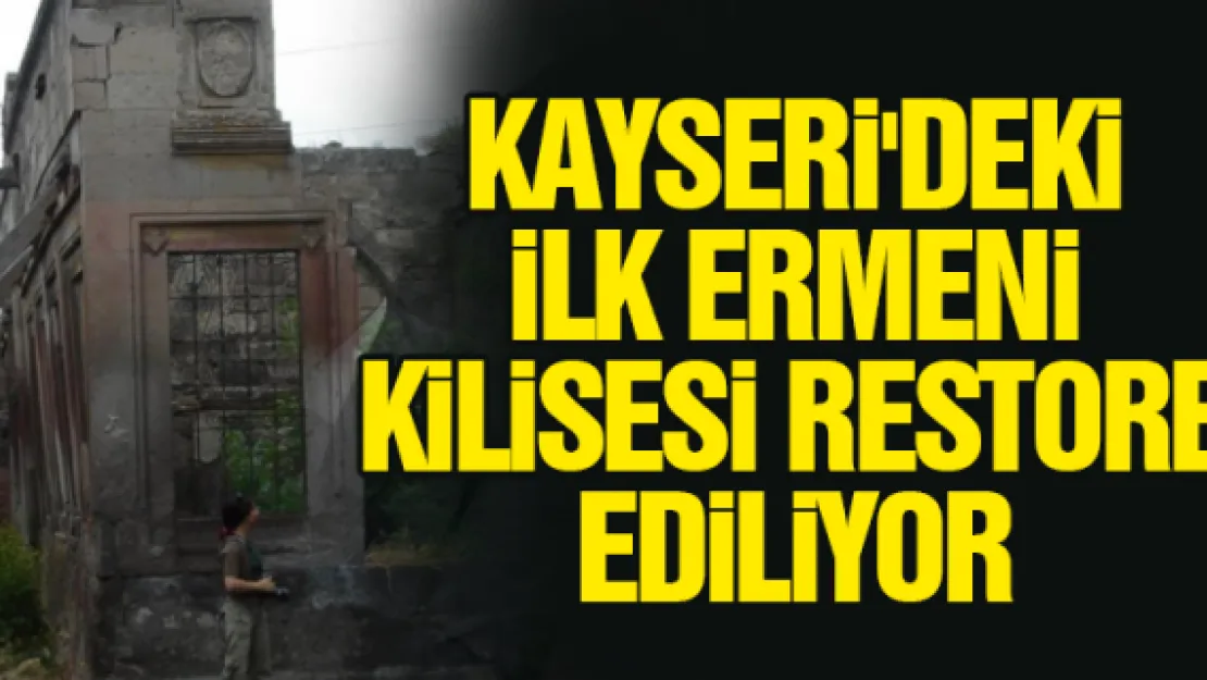 KAYSERi'DEKi iLK ERMENi KiLiSESi RESTORE EDiLiYOR