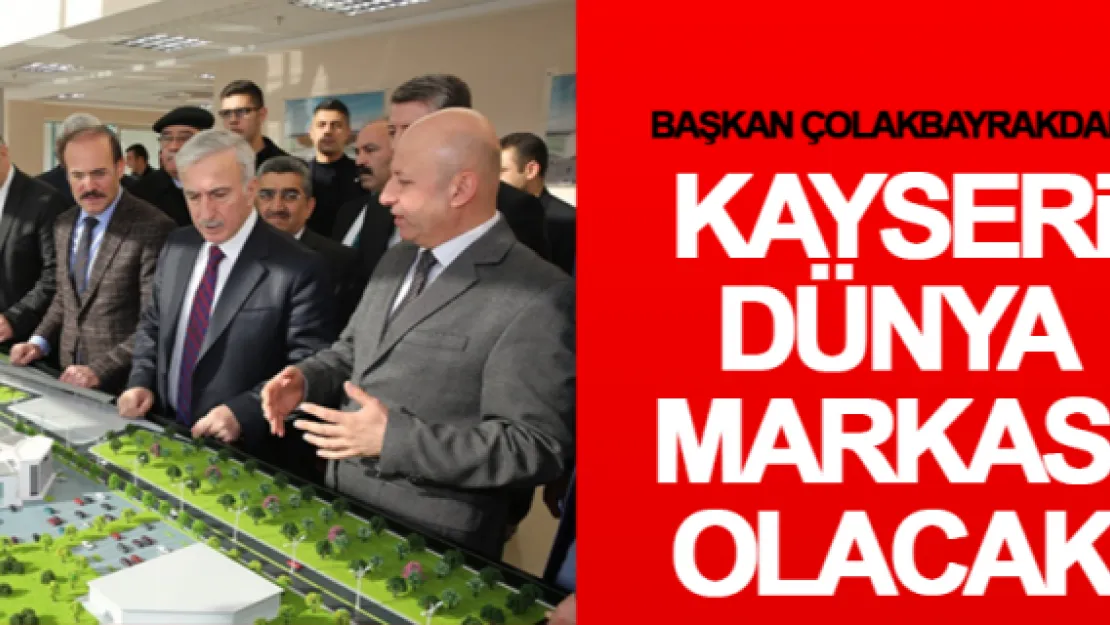 &quotKAYSERi DÜNYA MARKASI OLACAK"