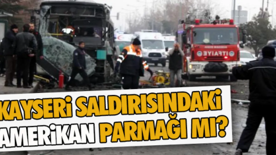 Kayseri saldırısında Amerikan parmağı mı?