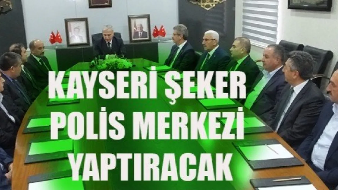 KAYSERİ ŞEKER, POLİS MERKEZİ YAPTIRACAK