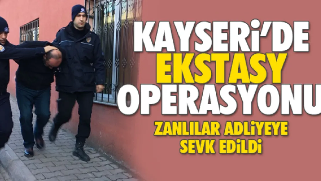 KAYSERi'DE EKSTASY OPERASYONU