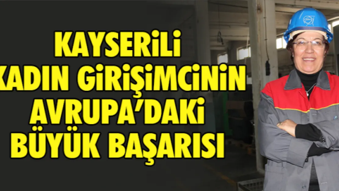 KAYSERiLi KADIN GiRiŞiMCiNiN AVRUPA'DAKi BÜYÜK BAŞARISI