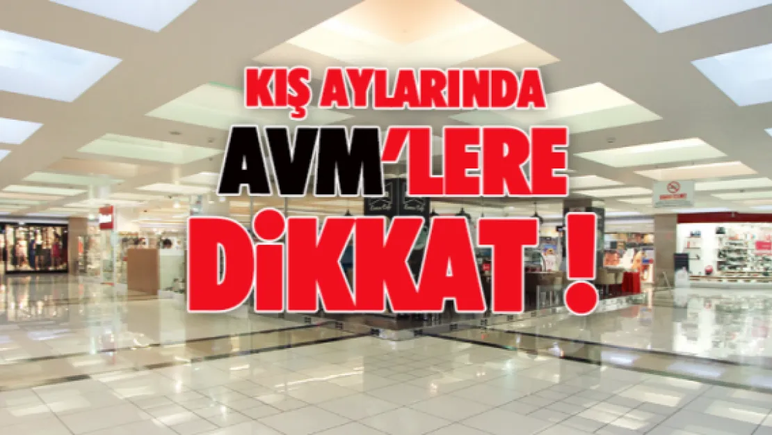 Kış aylarında AVM'lere dikkat !