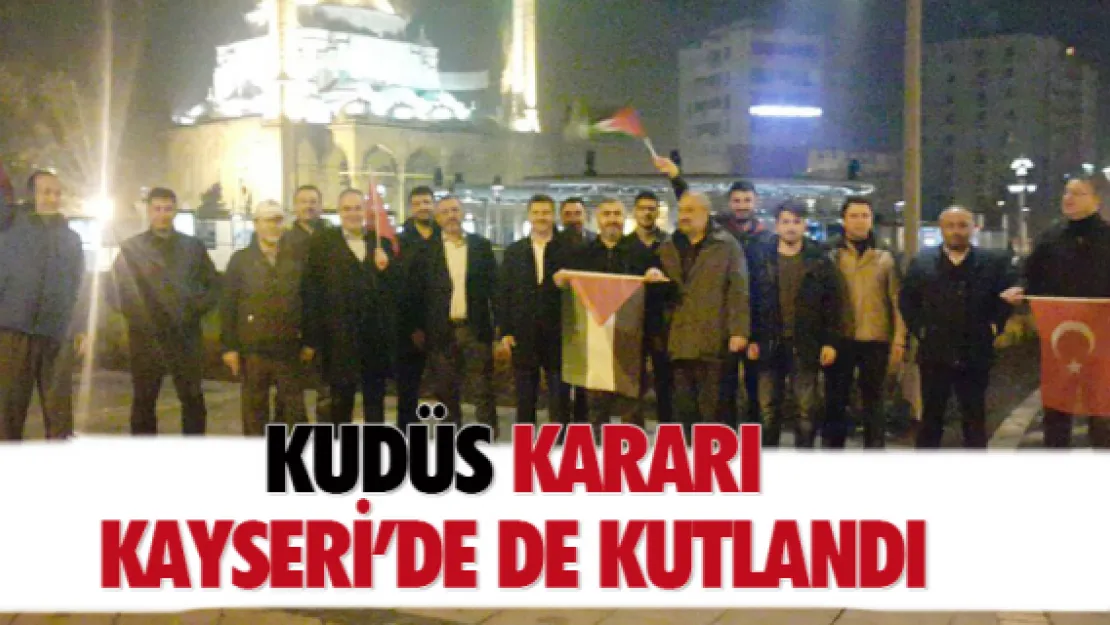 Kudüs kararı Kayseri'de de kutlandı