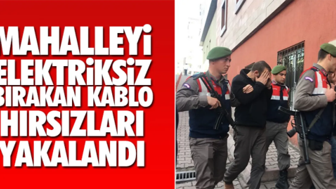 MAHALLEYi ELEKTRiKSiZ BIRAKAN KABLO  HIRSIZLARI YAKALANDI