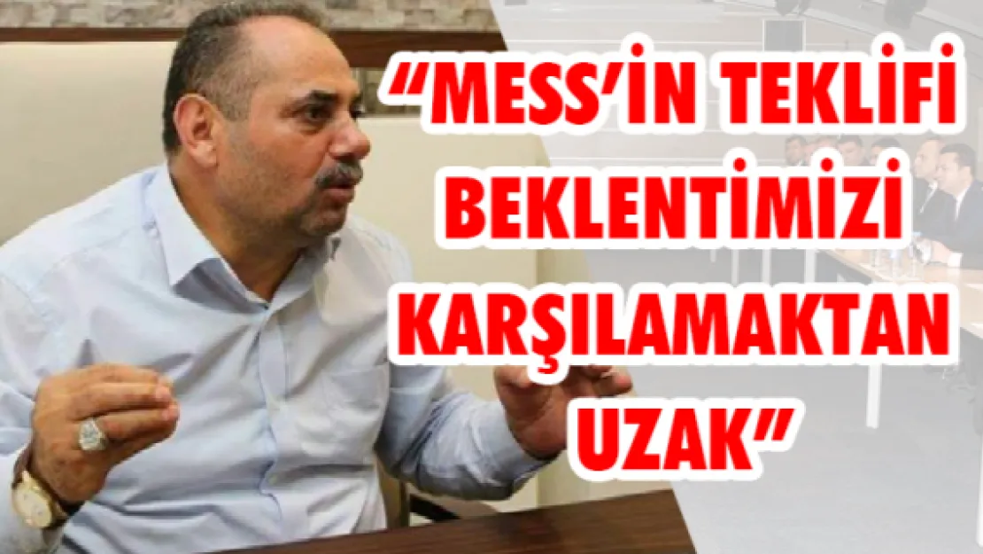 'MESS'in teklifi beklentimizi karşılamaktan uzak'