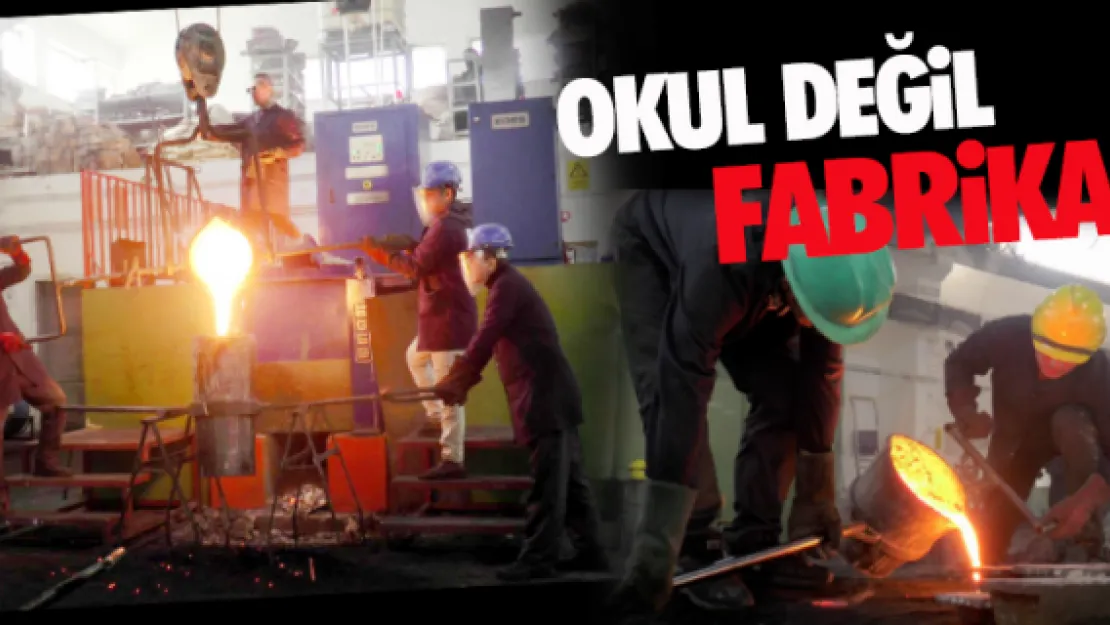 Okul değil fabrika!