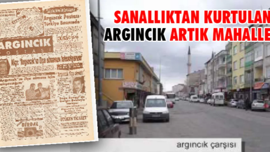 Sanallıktan kurtulan Argıncık artık mahalle!