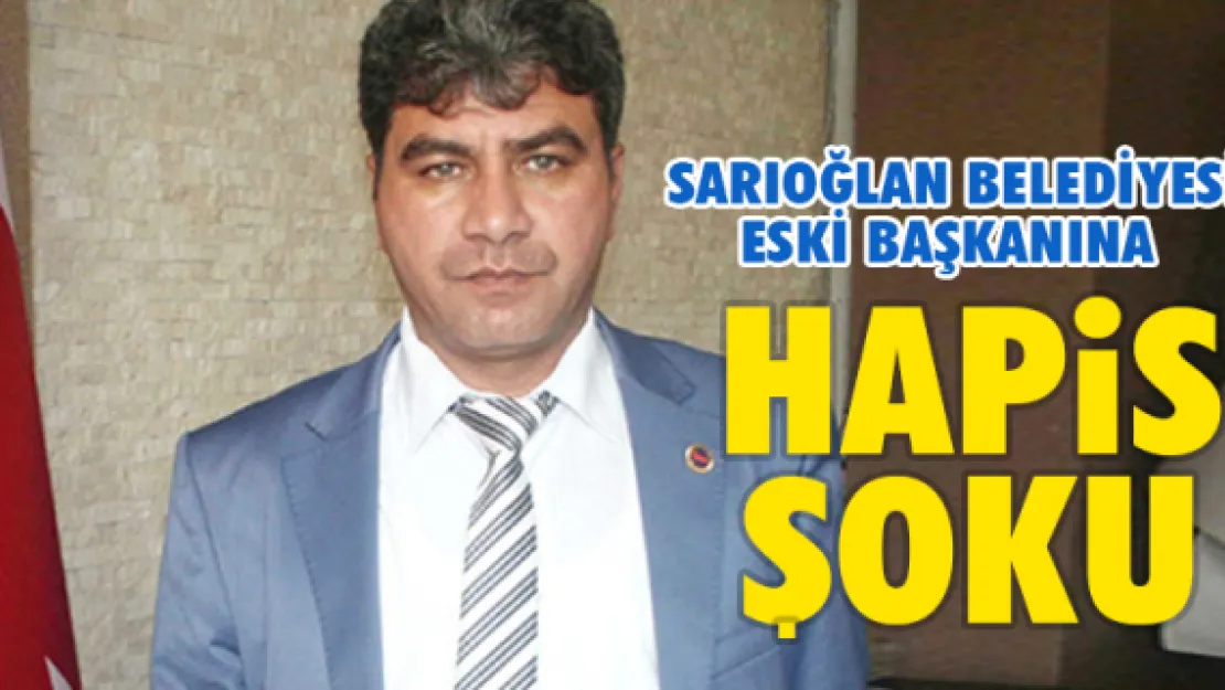 Sarıoğlan belediyesi eski başkanına hapis şoku!