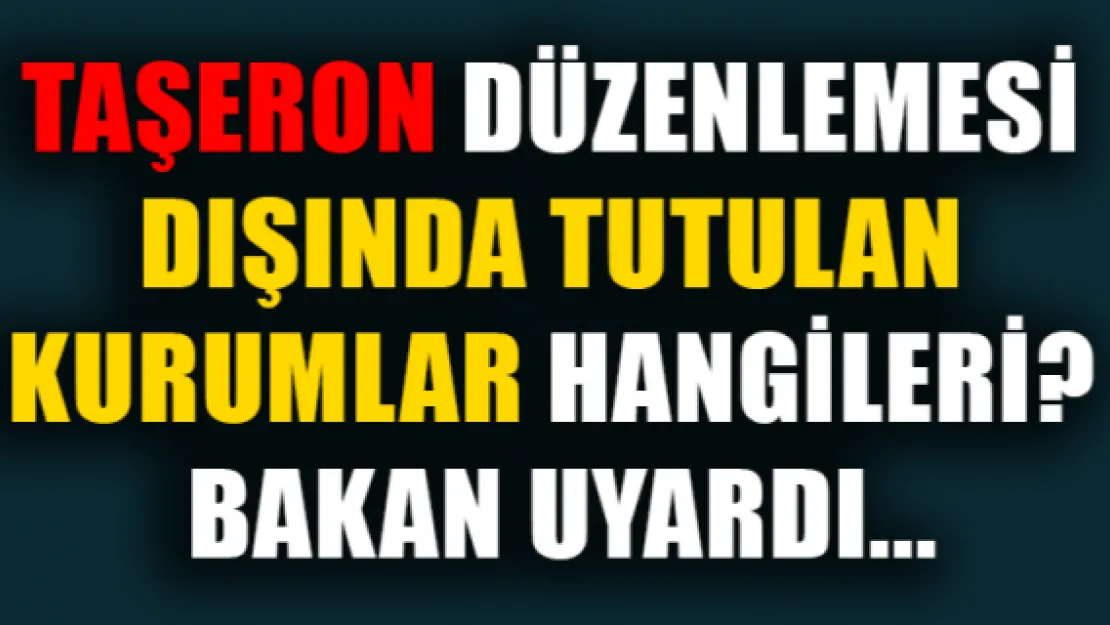 Taşeron düzenlemesi dışında tutulan kurumlar hangileri? Bakan uyardı..