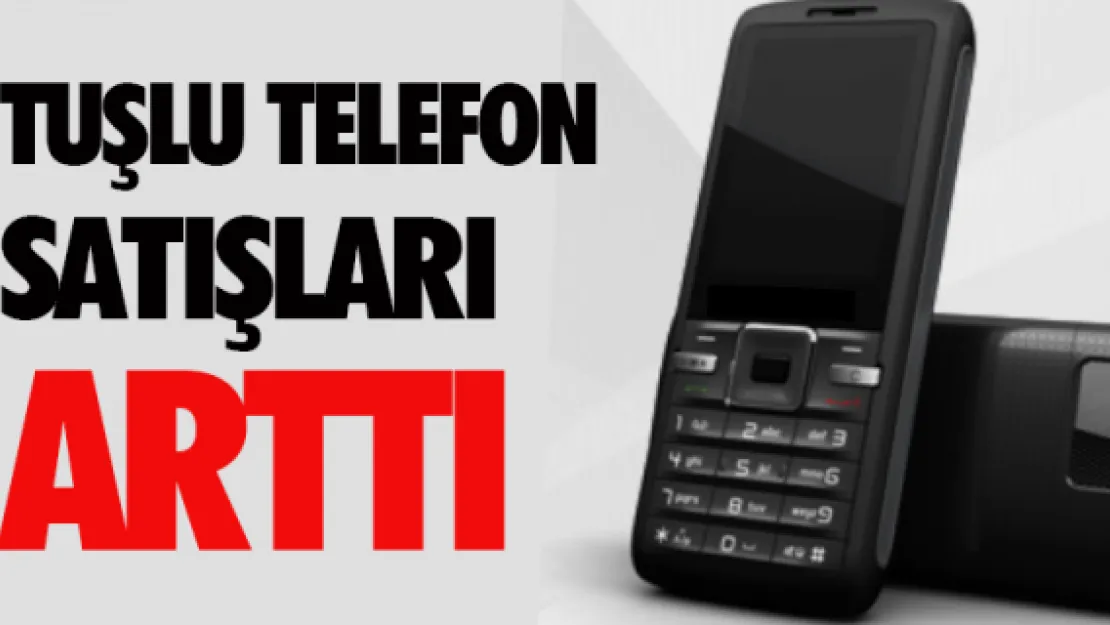 Tuşlu telefon satışları arttı