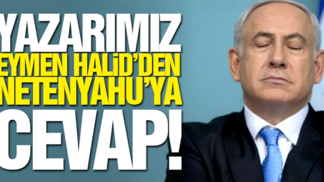 YAZARIMIZ EYMEN HALiD'DEN NETENYAHU'YA CEVAP!