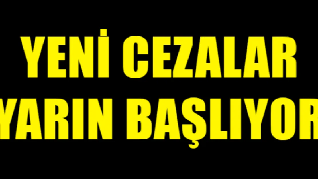 Yeni cezalar yarın başlıyor