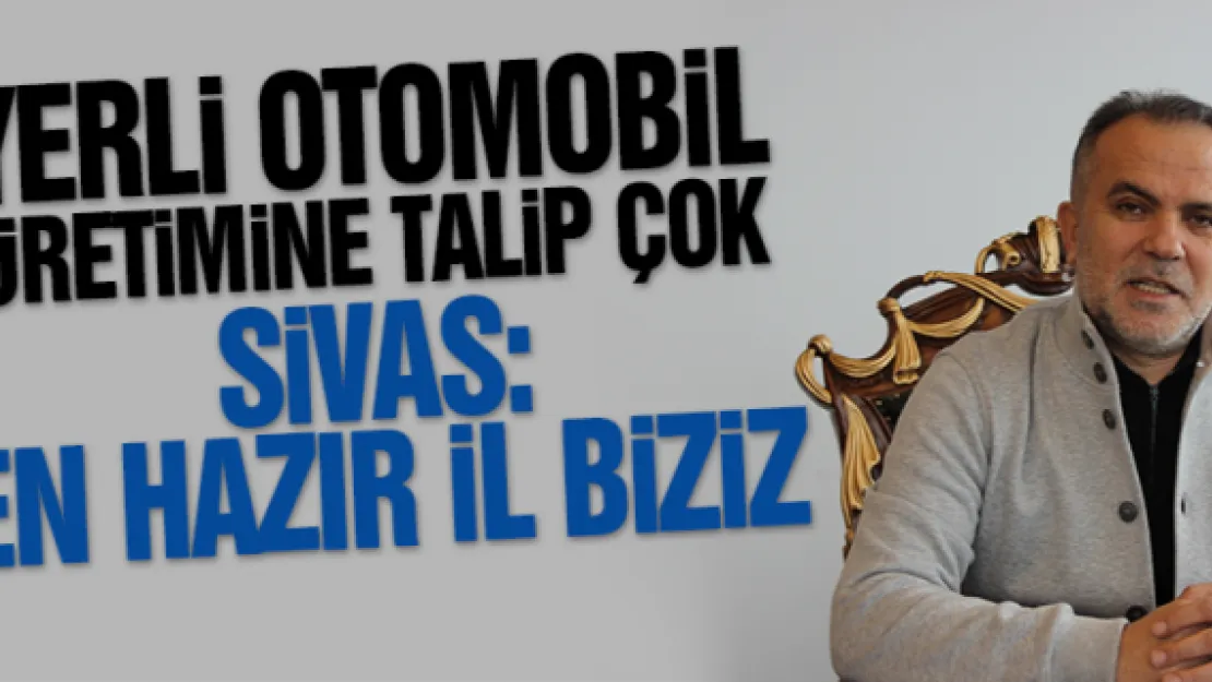 YERLİ OTOMOBİLE SİVAS DA TALİP!