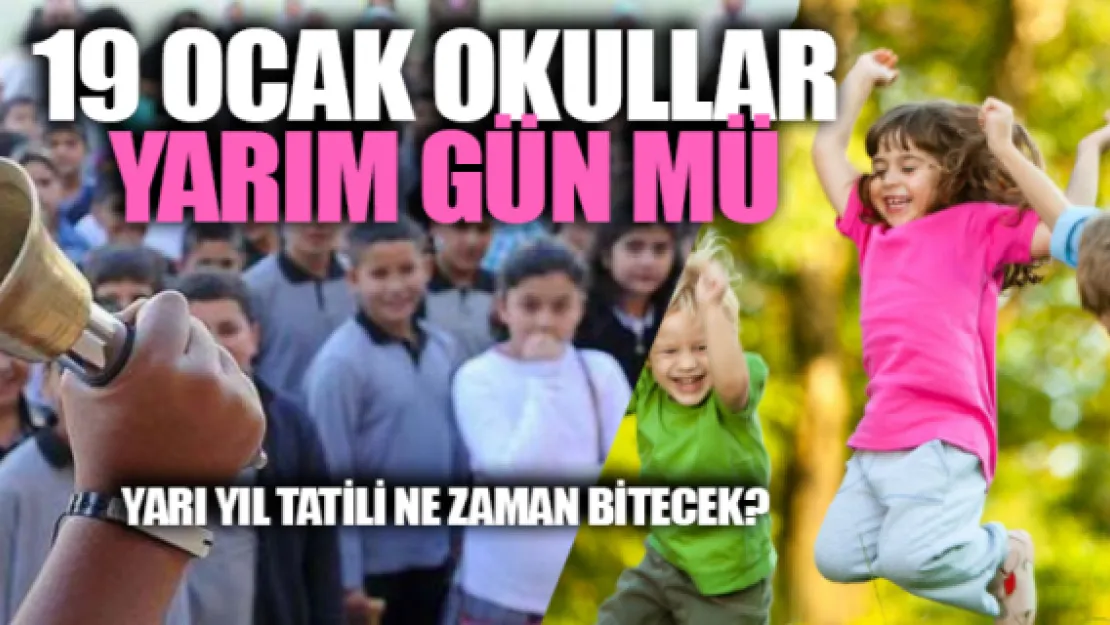 19 Ocak okullar yarım gün mü? Yarı yıl tatili ne zaman bitecek?