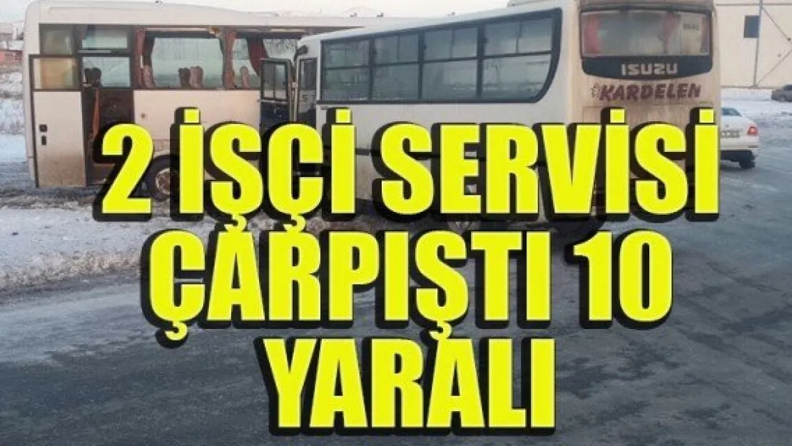 2 İŞÇİ SERVİSİ ÇARPIŞTI: 10 YARALI