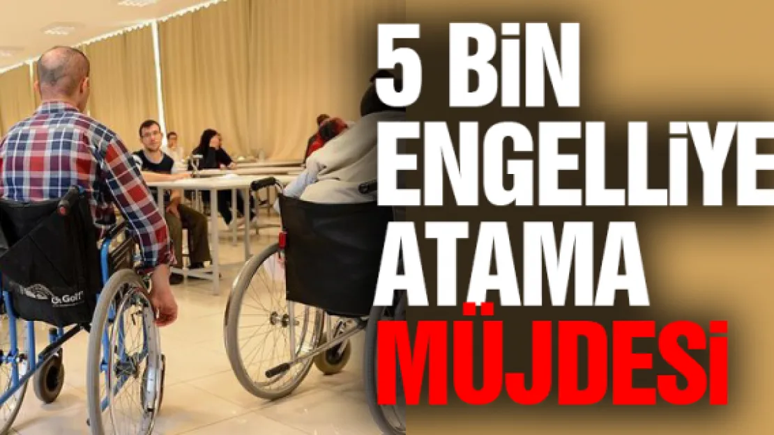 5 bin engelliye atama müjdesi