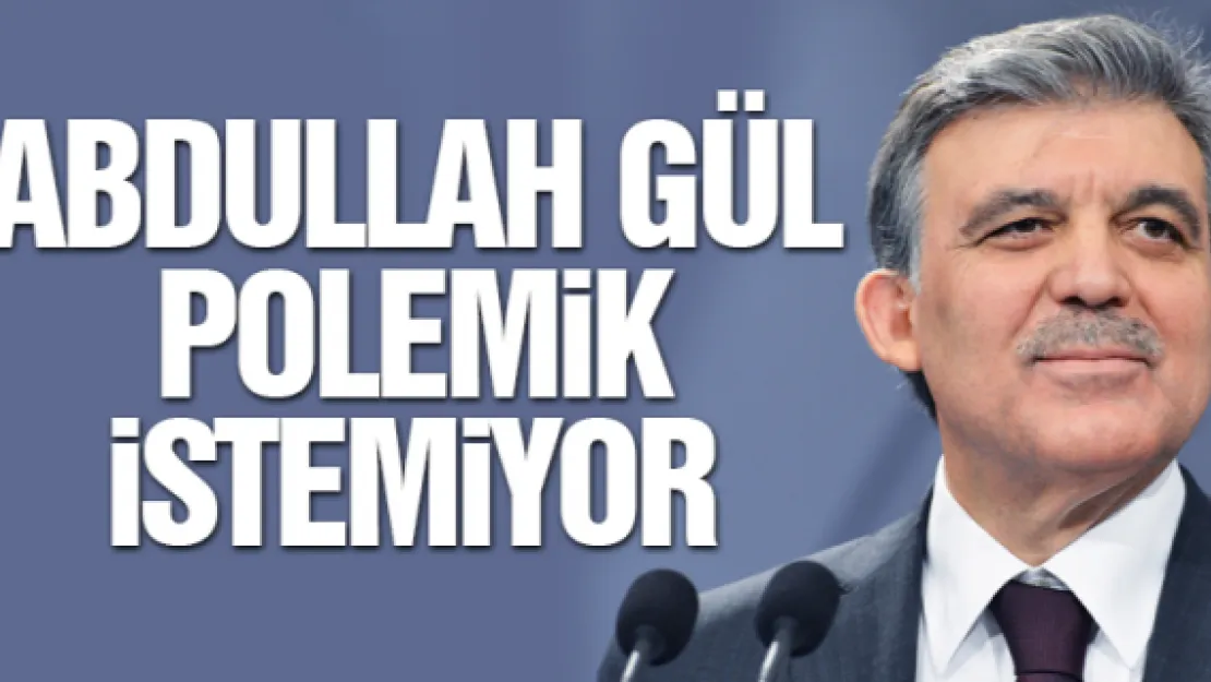 ABDULLAH GÜL POLEMiK iSTEMiYOR