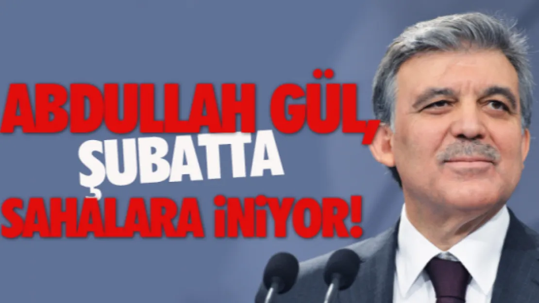 Abdullah Gül, şubat'ta sahalara iniyor!