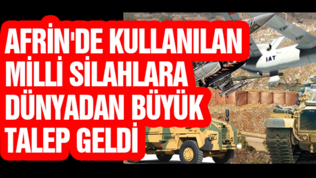 Afrin'de kullanılan milli silahlara Dünyadan büyük talep geldi