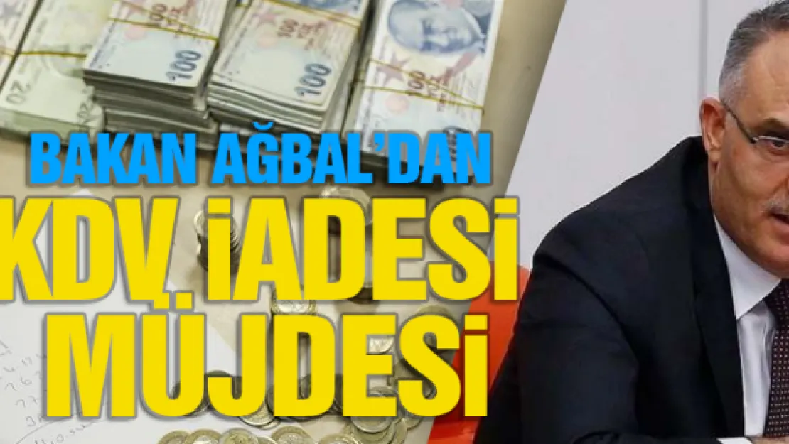 Bakan Ağbal'dan KDV iadesi müjdesi