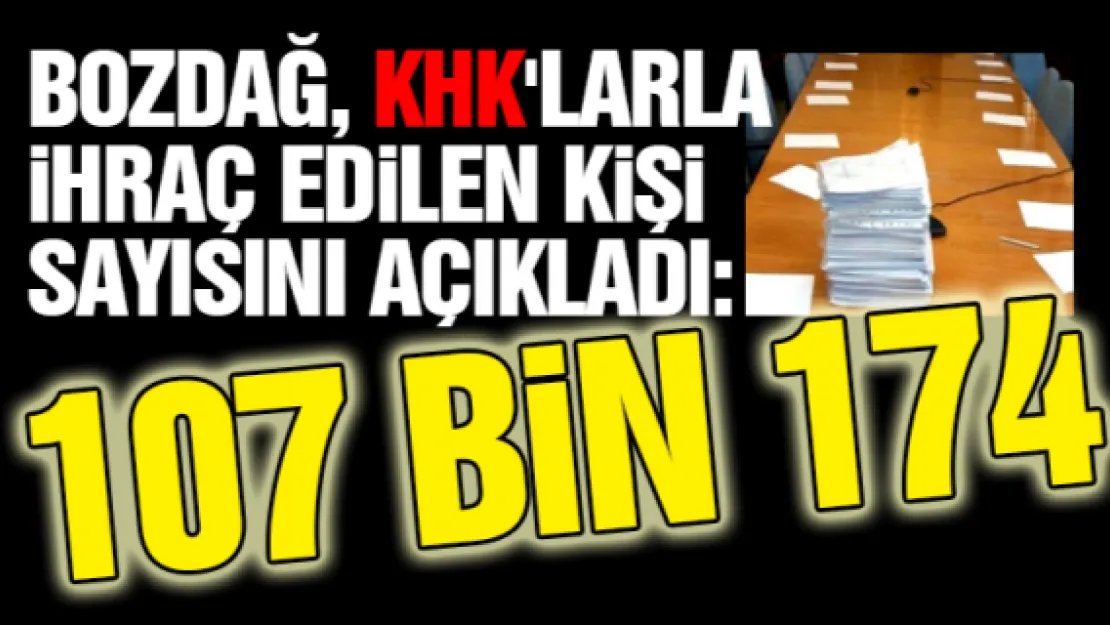 Bozdağ, KHK'larla ihraç edilen kişi sayısını açıkladı: 107 Bin 174