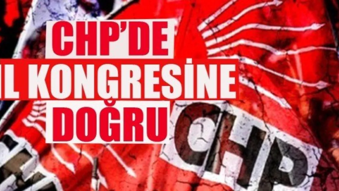 CHP'DE İL KONGRESİNE DOĞRU