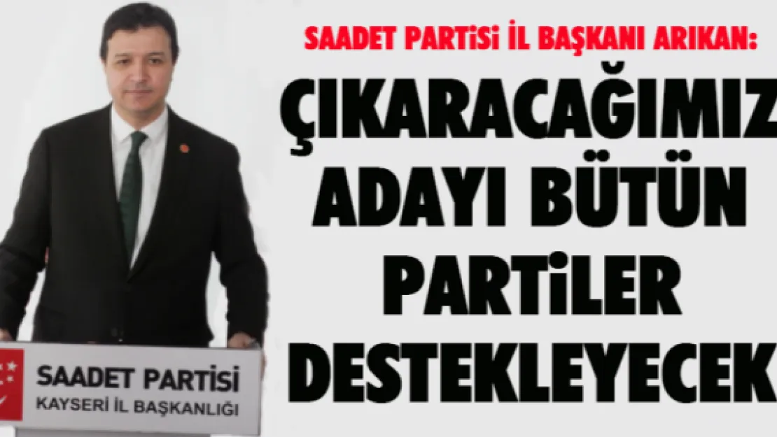 Çıkaracağımız adayı bütün partiler destekleyecek