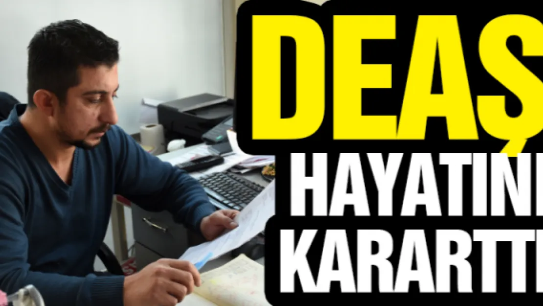 DEAŞ hayatını kararttı