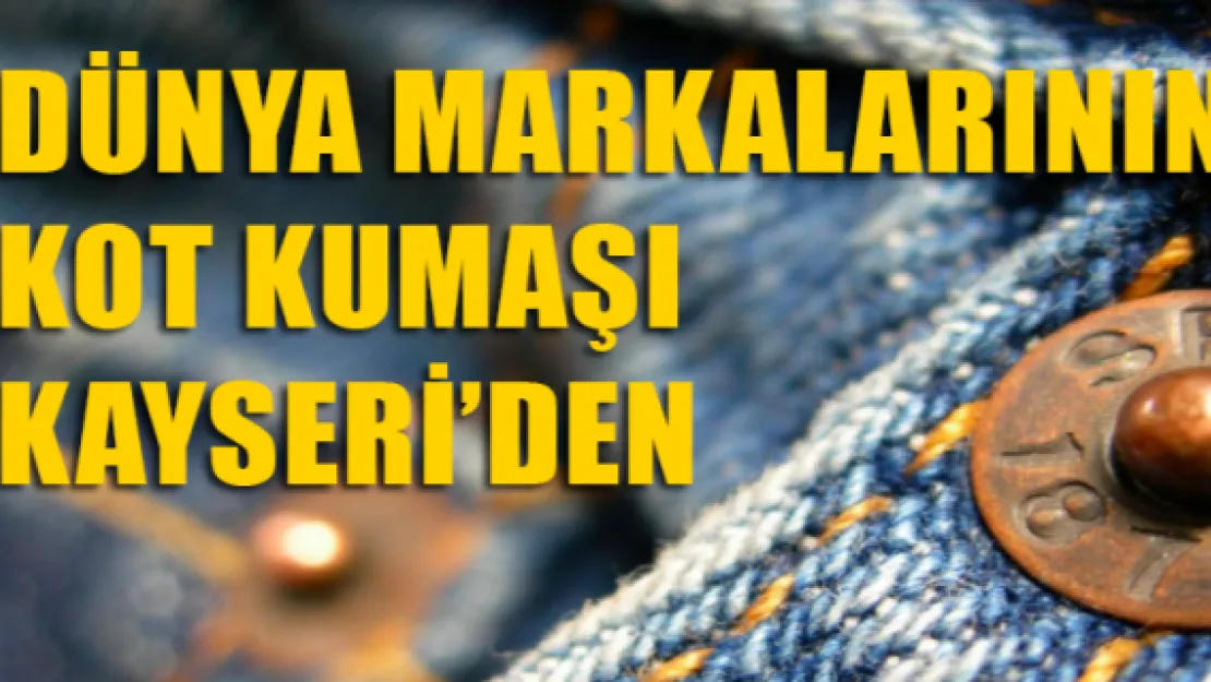 Dünya markalarının kot kumaşı Kayseri'den