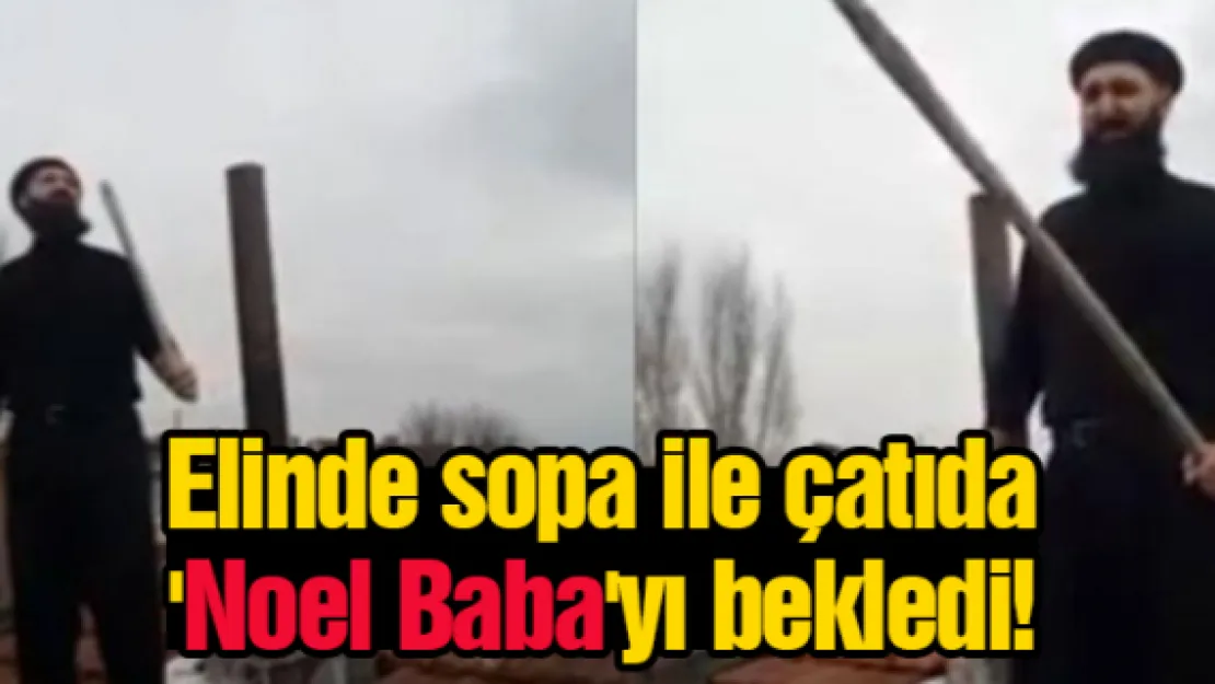 Elinde sopa ile çatıda 'Noel Baba'yı bekledi!