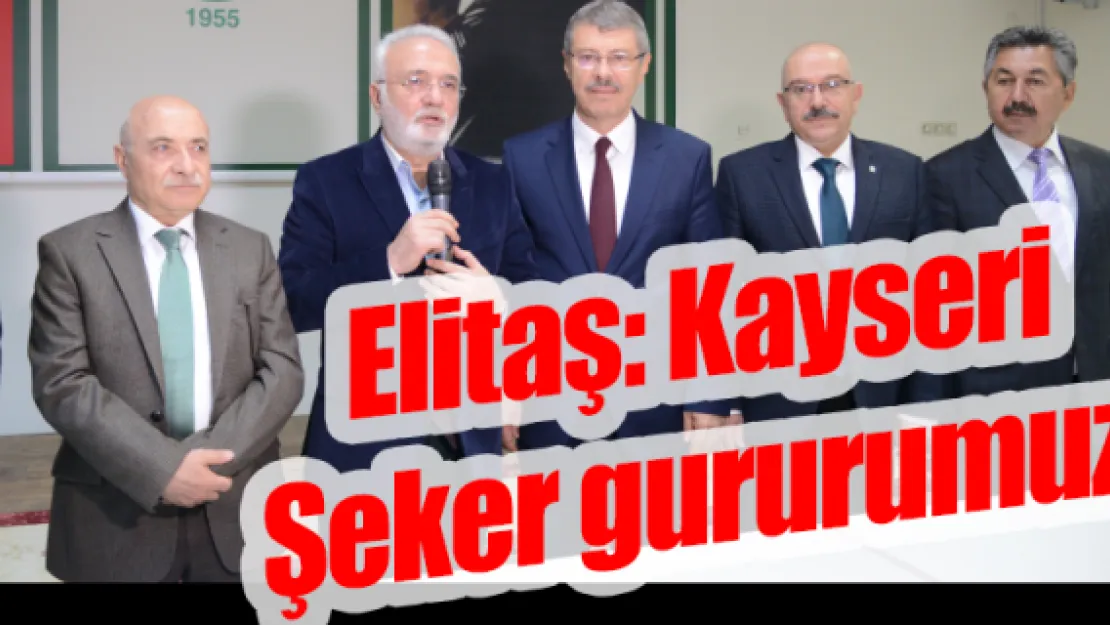 Elitaş: Kayseri Şeker gururumuz