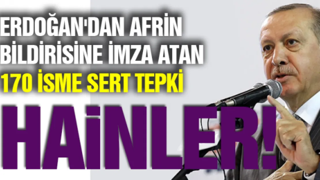 Erdoğan'dan Afrin bildirisine imza atan 170 isme sert tepki: Hainler!