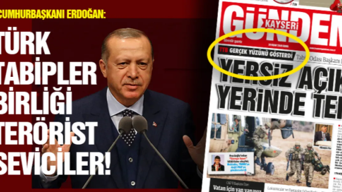 ERDOĞAN: TÜRK TABİPLER BİRLİĞİ TERÖRİST SEVİCİLER!