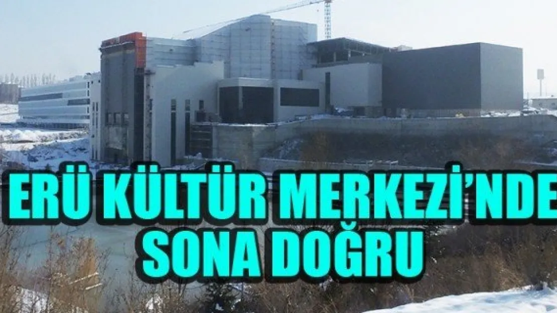 ERÜ KÜLTÜR MERKEZİ'NDE SONA DOĞRU