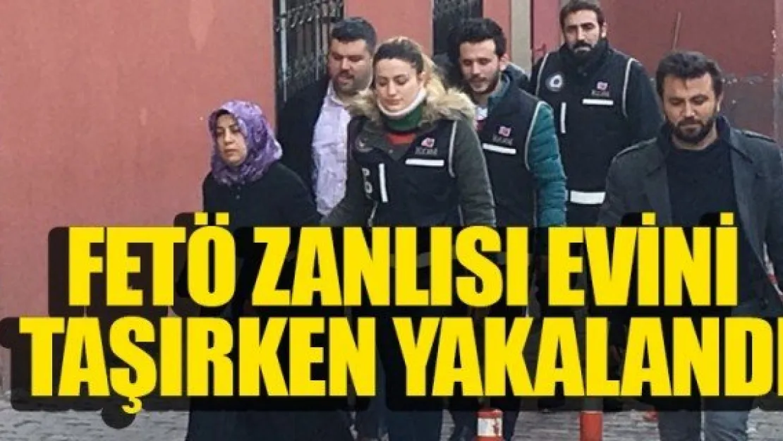 FETÖ ZANLISI EVİNİ TAŞIRKEN YAKALANDI