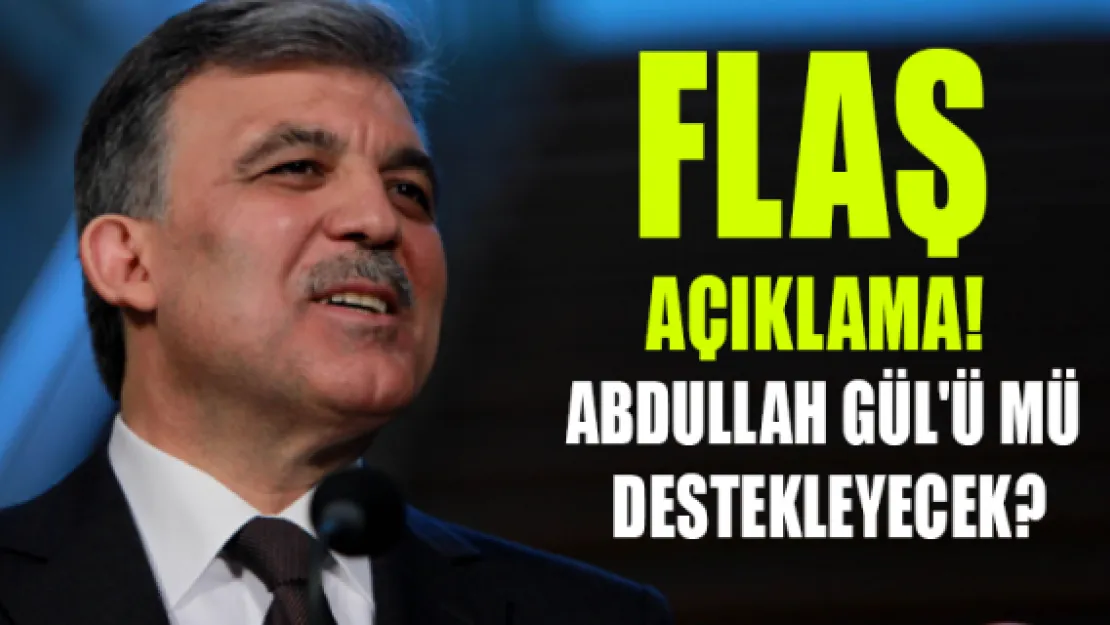 Flaş açıklama!  Gül'ü mü destekleyecek?