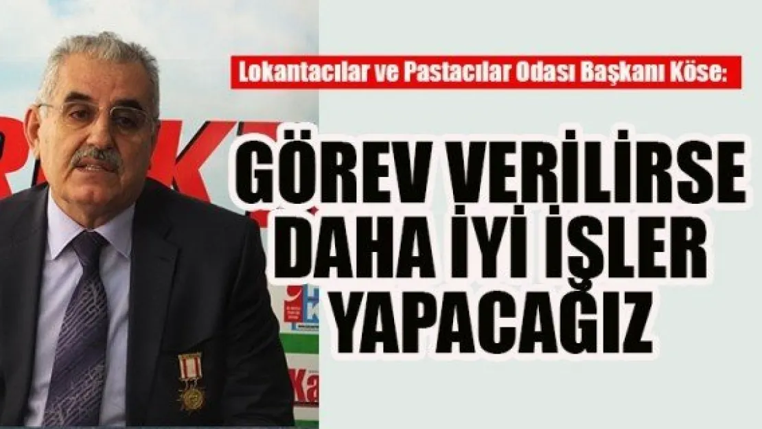 GÖREV VERİLİRSE DAHA İYİ İŞLER YAPACAĞIZ