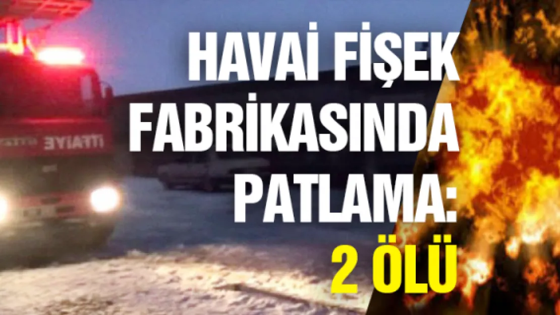 Havai fişek fabrikasında patlama: 2 ölü