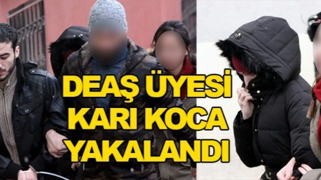 DEAŞ ÜYESİ KARI KOCA YAKALANDI