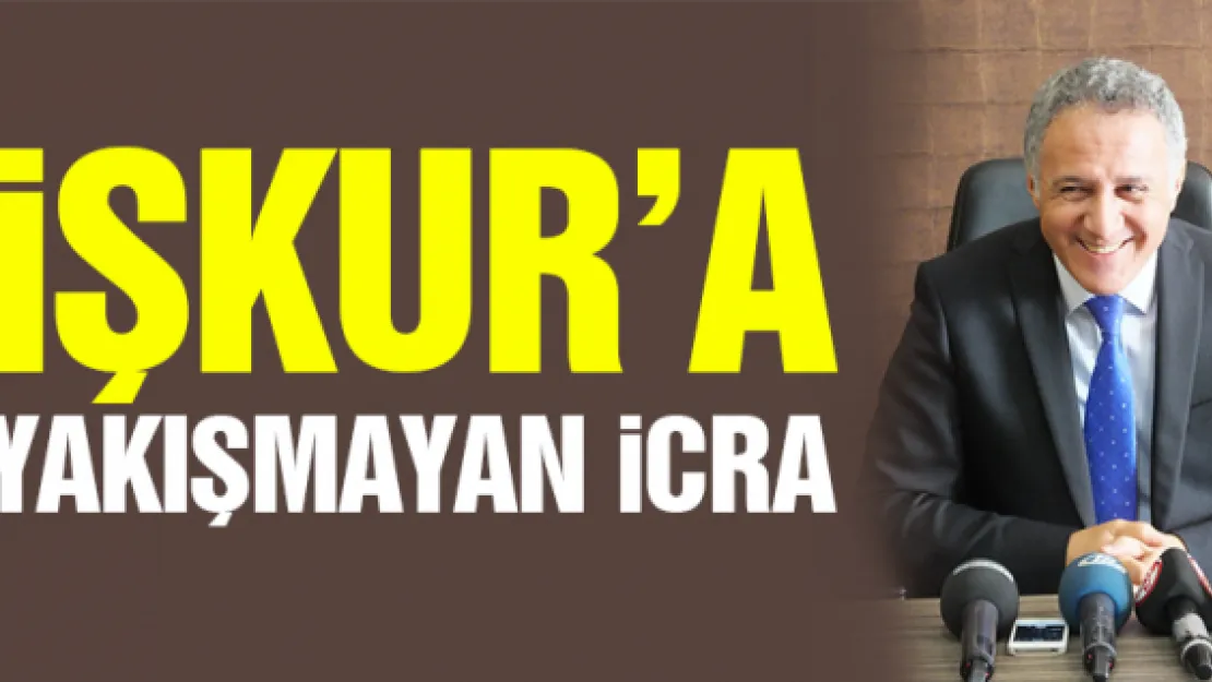 İŞKUR'A YAKIŞMAYAN İCRA