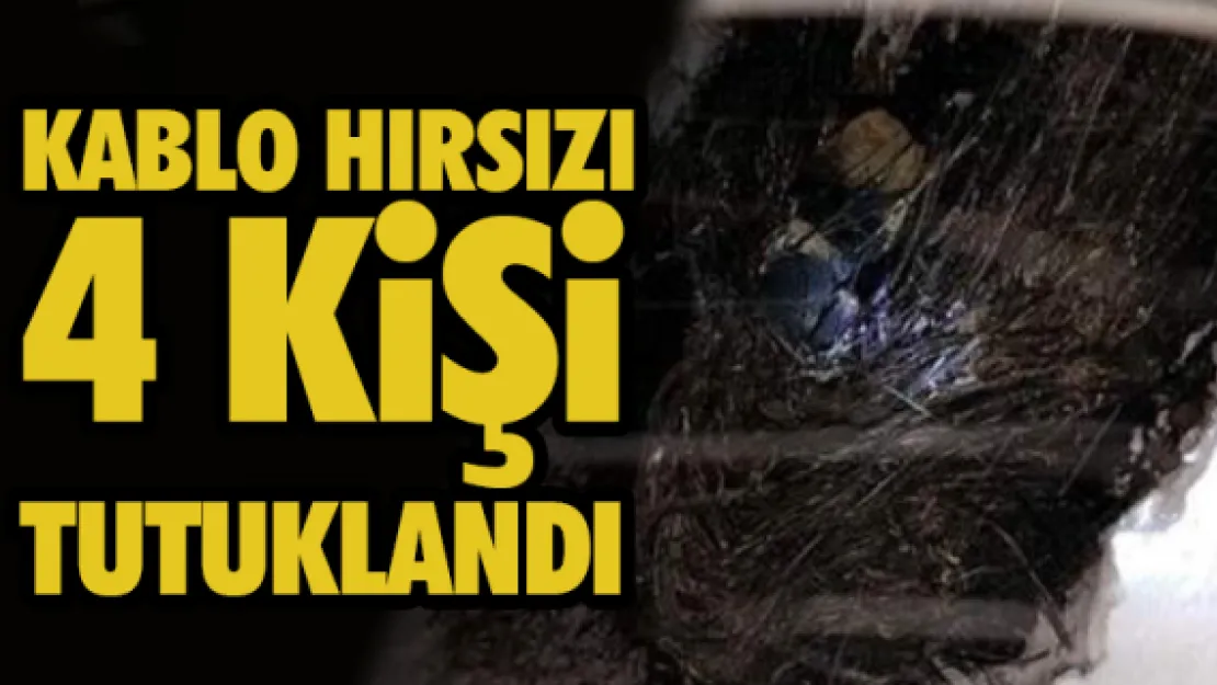 Kablo hırsızı 4 kişi tutuklandı 