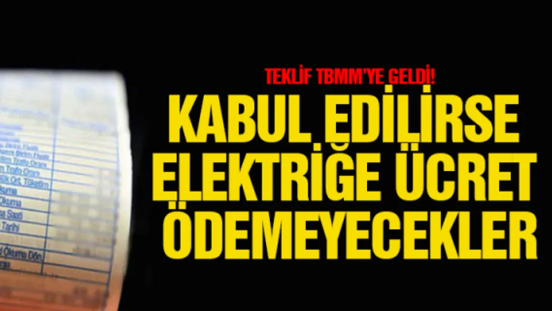 KABUL EDİLİRSE  ELEKTRİĞE ÜCRET ÖDEMEYECEKLER