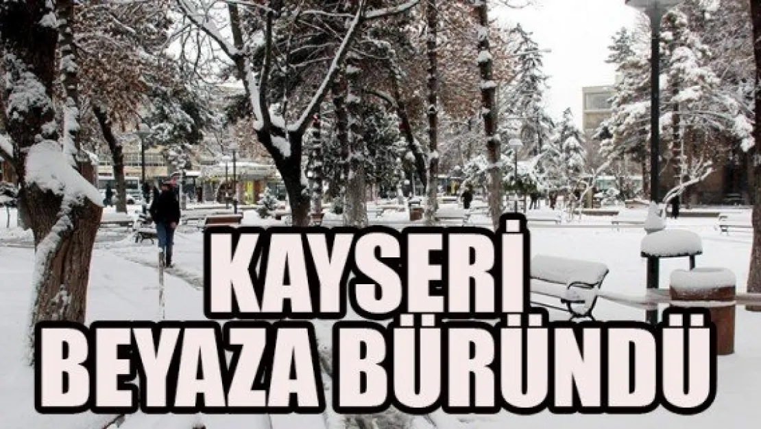 KAYSERİ BEYAZA BÜRÜNDÜ